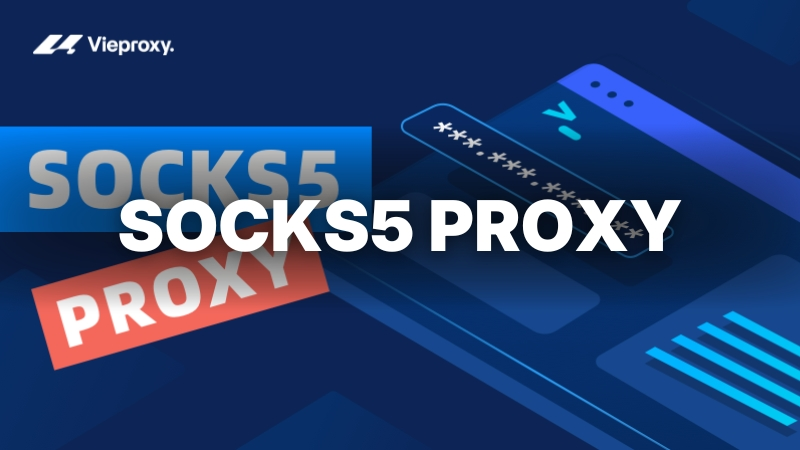 SOCKS5 Là Gì? Cách Hoạt Động, Hướng Dẫn Cài Đặt và Sử Dụng Proxy SOCKS5 