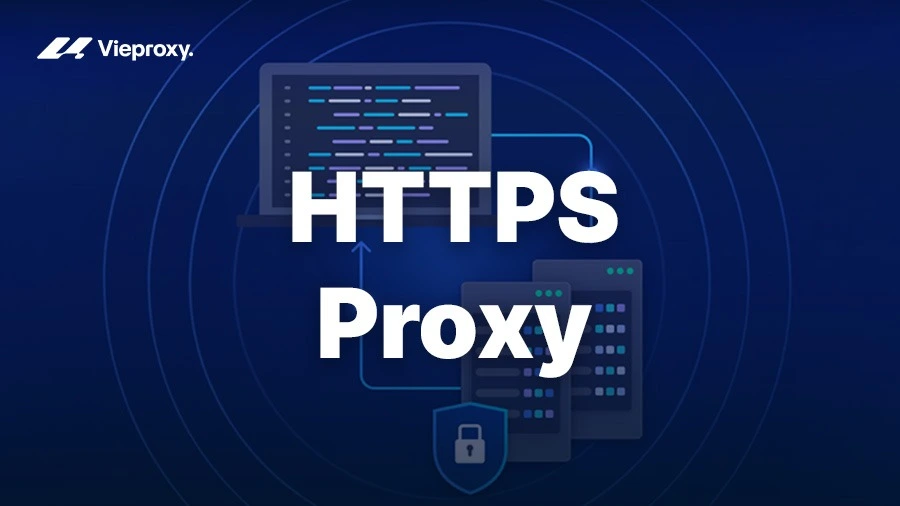 HTTPS Proxy: Cách hoạt động và So Sánh với HTTP Proxy