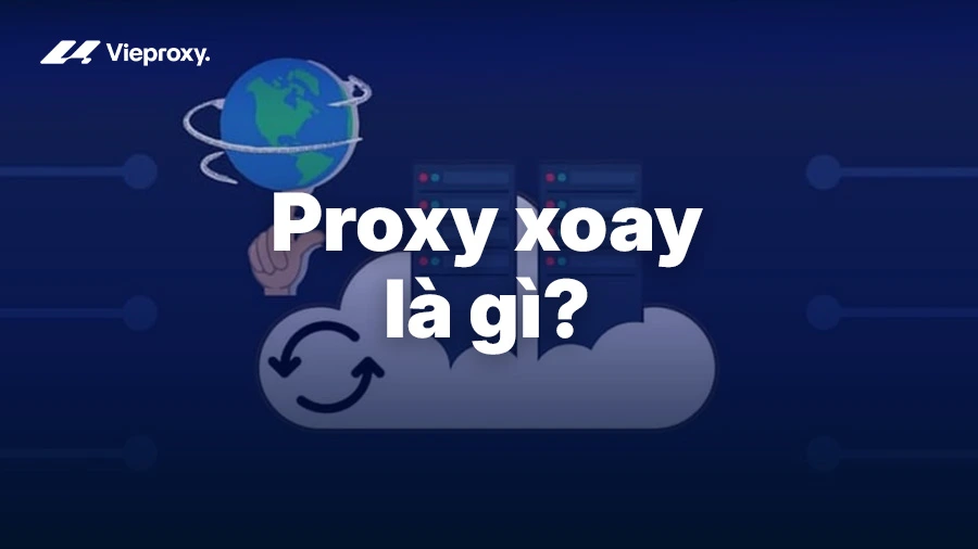 Proxy xoay là gì? Top 8 dịch vụ Proxy xoay tốt nhất hiện nay
