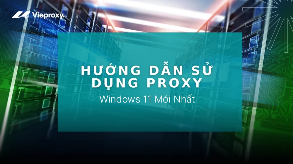 Hướng Dẫn Cách Cài Proxy Cho Windows 11 Mới Nhất