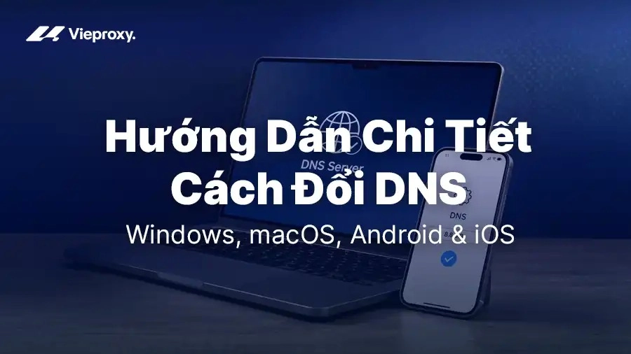 Hướng Dẫn Chi Tiết Cách Đổi DNS Cho Windows, macOS, Android & iOS