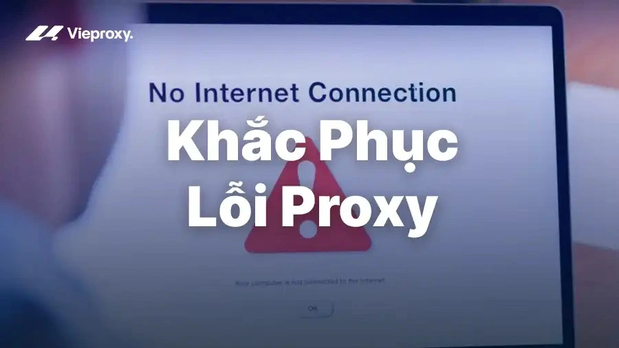 Khắc Phục Lỗi Proxy Triệt Để: Nguyên Nhân, Cách Sửa & Phòng Tránh
