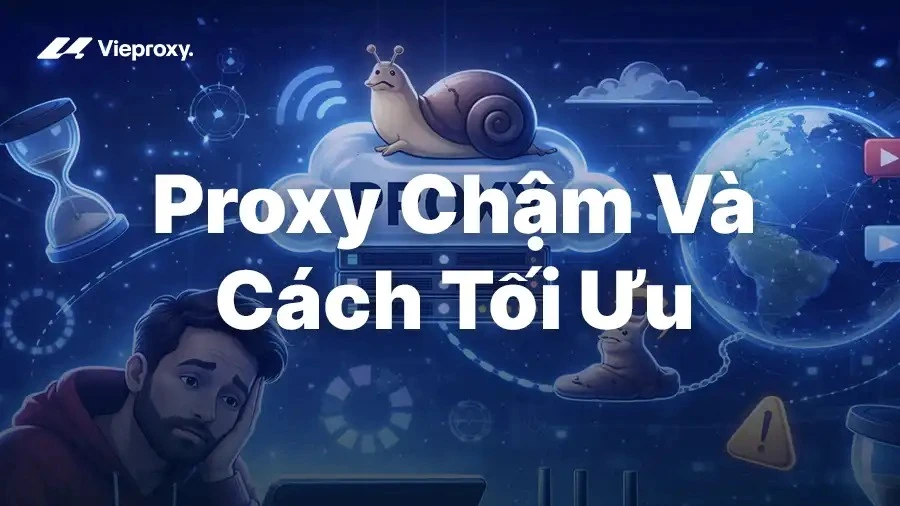 Nguyên Nhân Gây Proxy Chậm Và Hướng Dẫn Cách Tối Ưu Tốc Độ Kết Nối