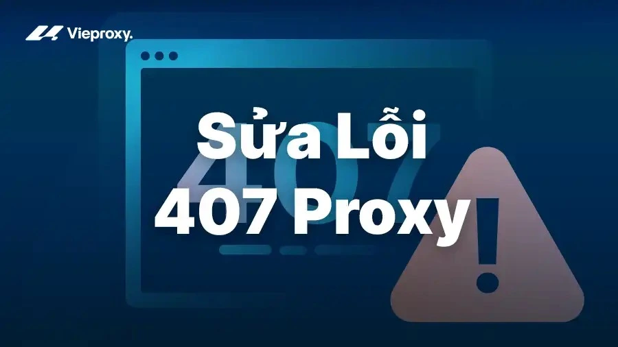 Sửa Lỗi 407 Proxy Authentication Required, Nguyên Nhân Và Phòng Tránh