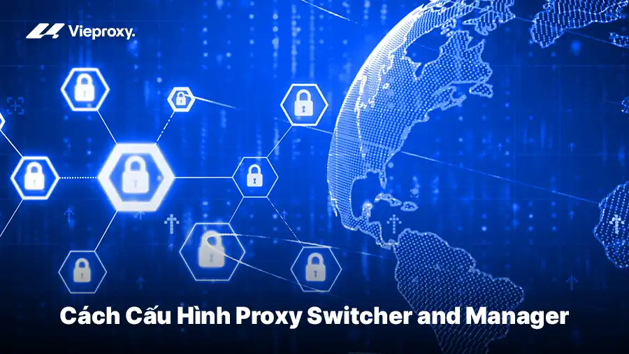 Cách Cấu Hình Proxy Switcher and Manager