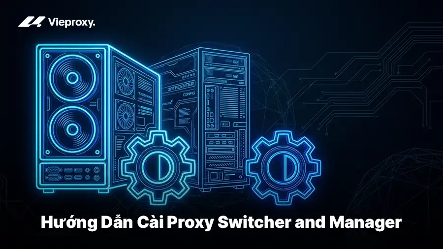 Hướng Dẫn Cài Proxy Switcher and Manager