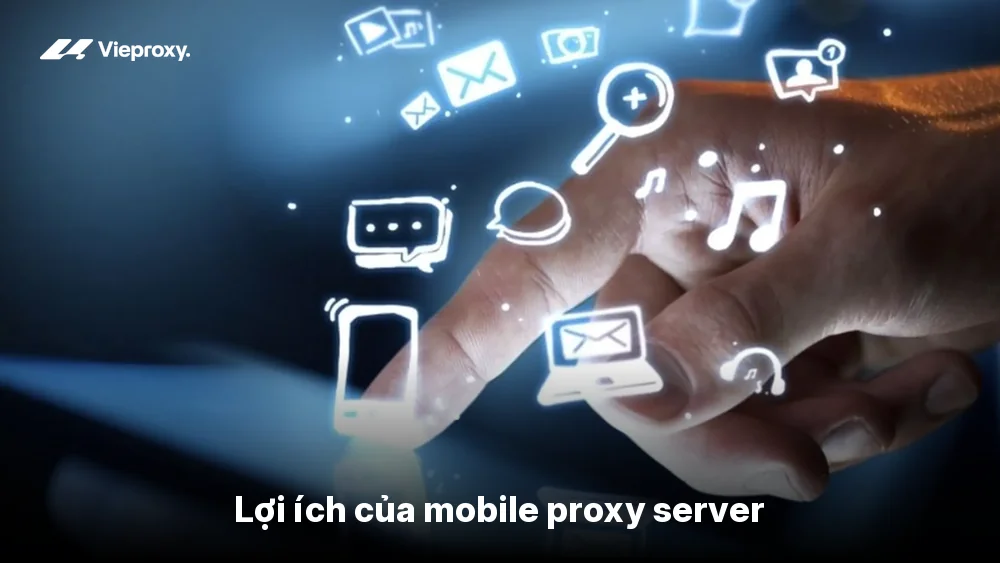 Lợi ích của mobile proxy server