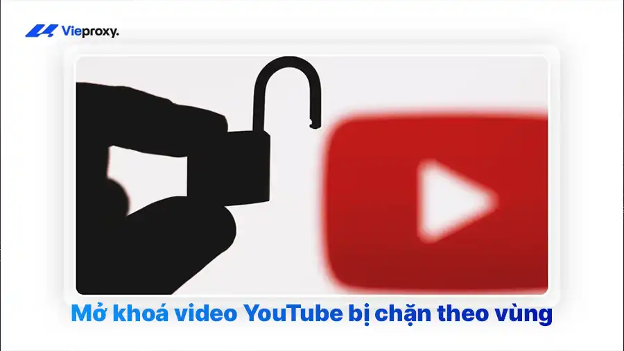 Proxy YouTube giúp Mở khoá video YouTube bị chặn theo vùng