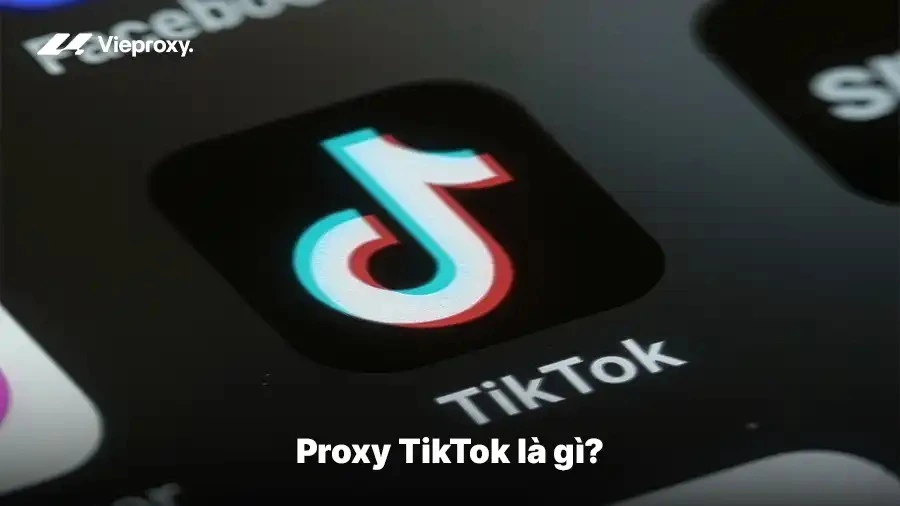 Proxy TikTok là gì?