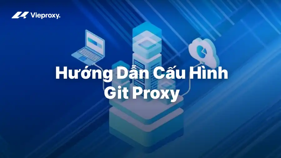 Hướng Dẫn Cấu Hình Git Proxy Cho Developer
