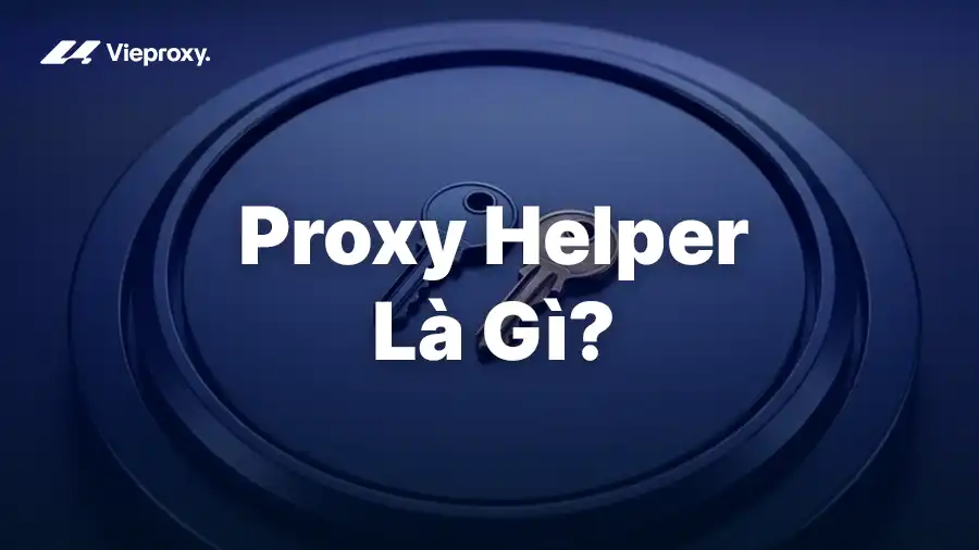 Proxy Helper: Hướng Dẫn Cài Đặt Và Sử Dụng Nhanh Trên Chrome