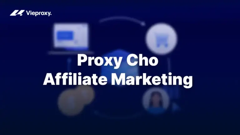 Ứng Dụng Proxy Cho Affiliate Marketing Đúng Cách