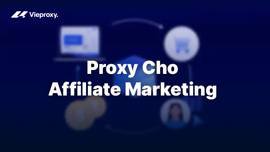 Ứng Dụng Proxy Cho Affiliate Marketing Đúng Cách