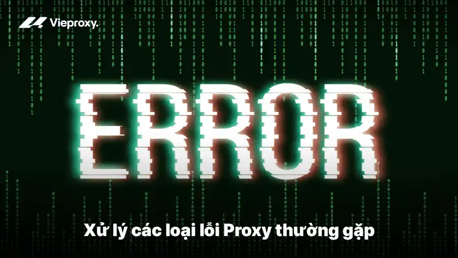 Xử lý các loại lỗi Proxy thường gặp 
