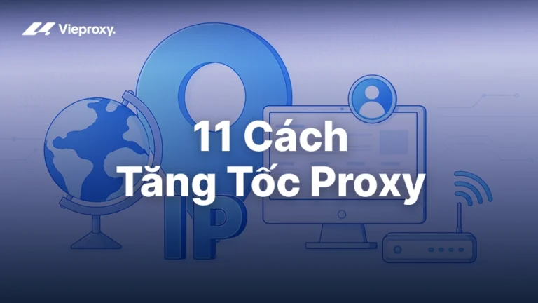 11 Cách Tăng Tốc Proxy: Tối Ưu Băng Thông Và Giảm Độ Trễ Tối Đa