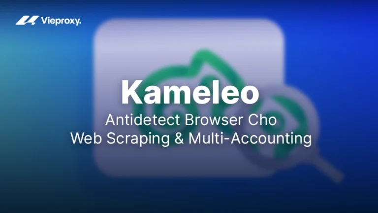 Kameleo: Antidetect Browser Cho Web Scraping & Multi-Accounting