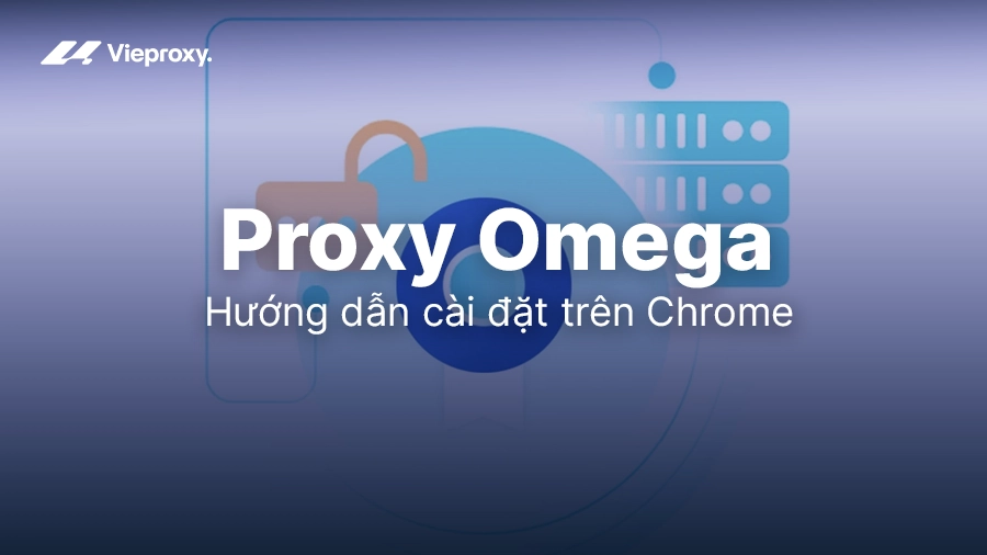 Hướng dẫn cài đặt Proxy Omega trên Chrome chi tiết